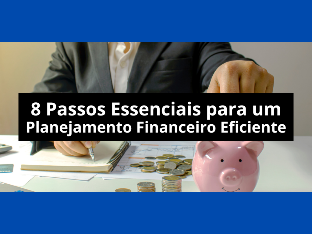 8 Passos Essenciais para um Planejamento Financeiro Eficiente