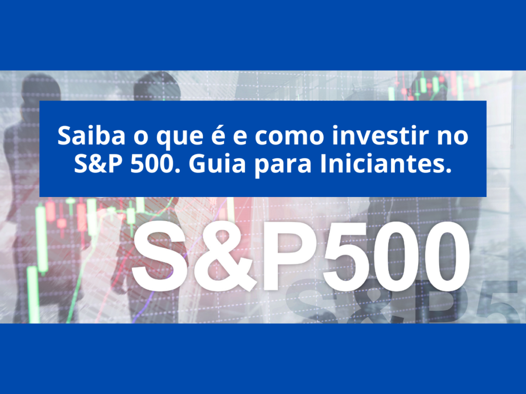 Saiba o que é e como investir no S&P 500. Guia para Iniciantes.