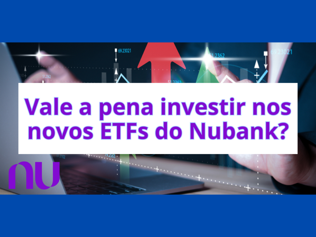 Vale a pena investir nos novos ETFs do Nubank